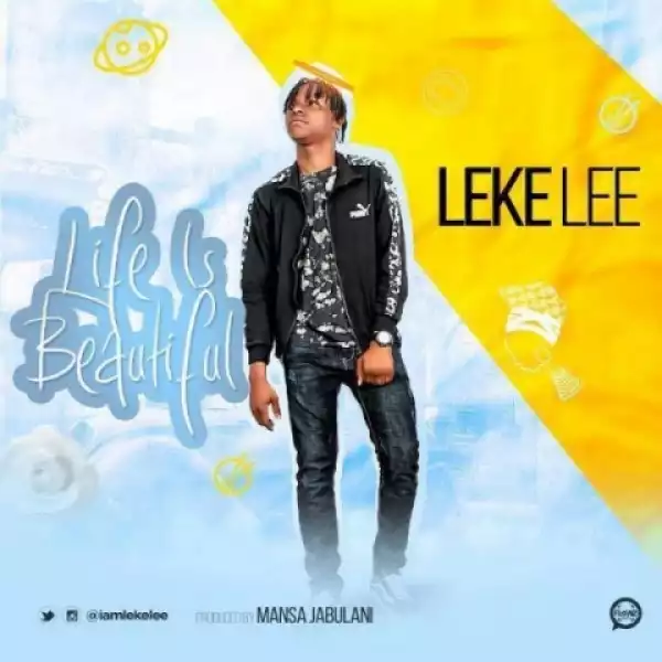 Leke Lee - Life is Beautiful (Prod. by Mansa Jabulani)